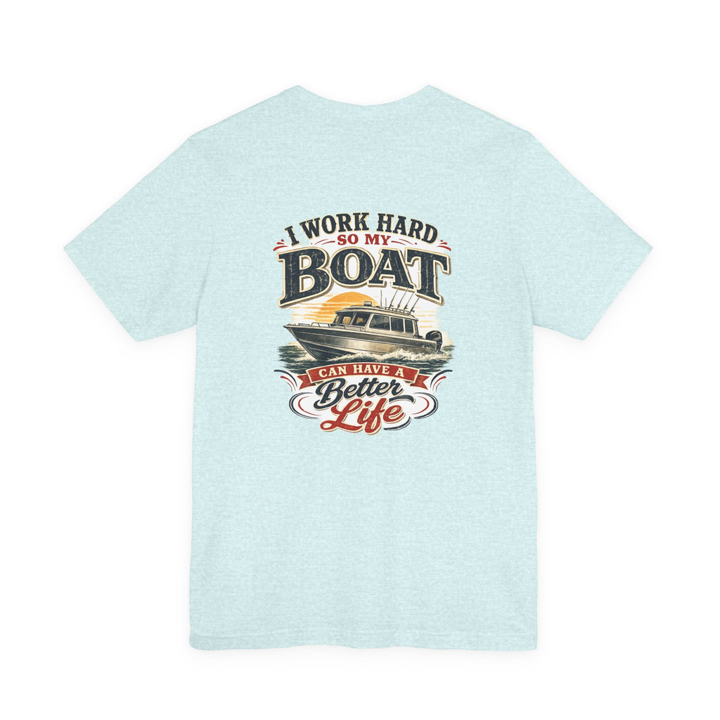 Fishing Boat T-Shirt — I Work Hard So My Boat I Can Have A Better Life Tee