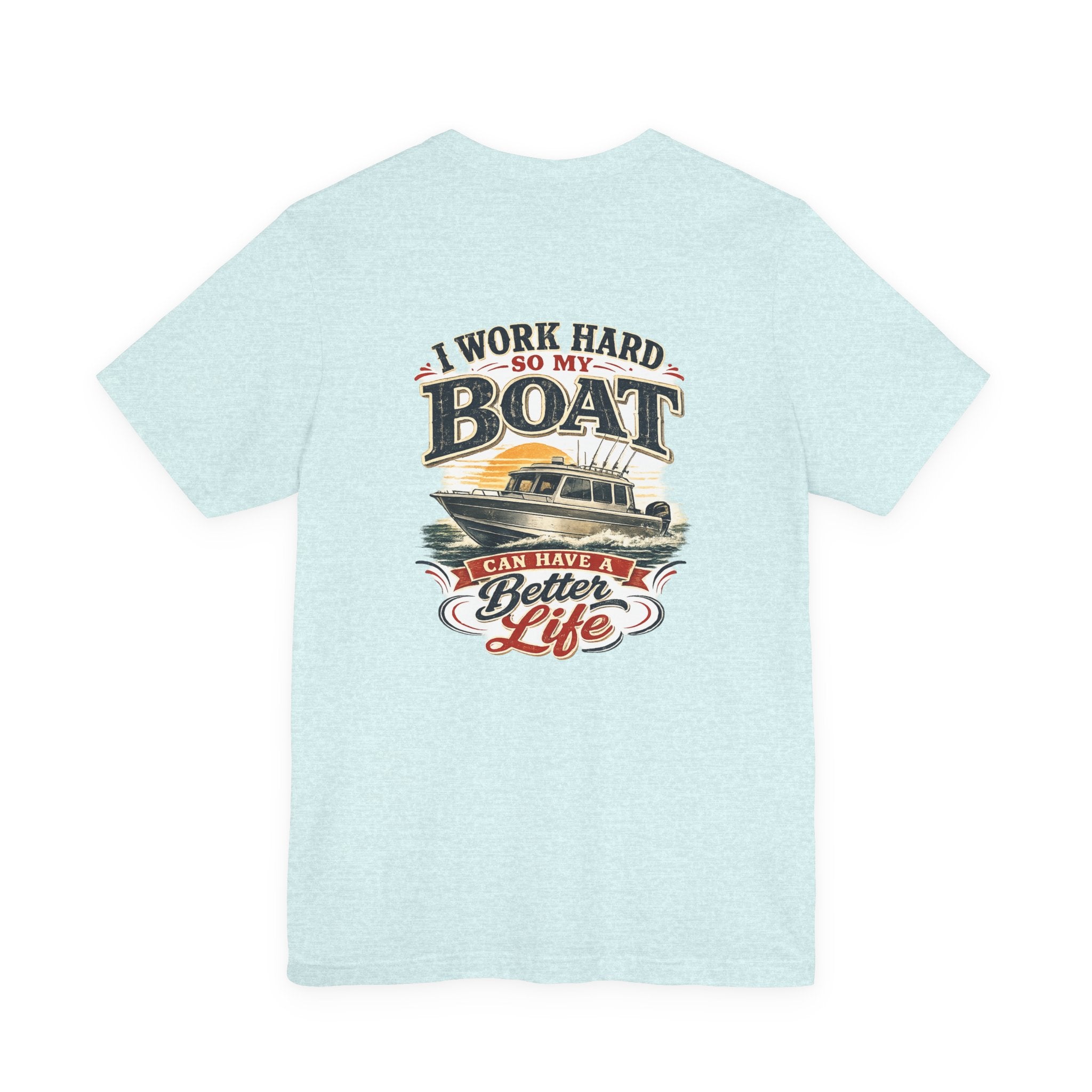 Fishing Boat T-Shirt — I Work Hard So My Boat I Can Have A Better Life Tee